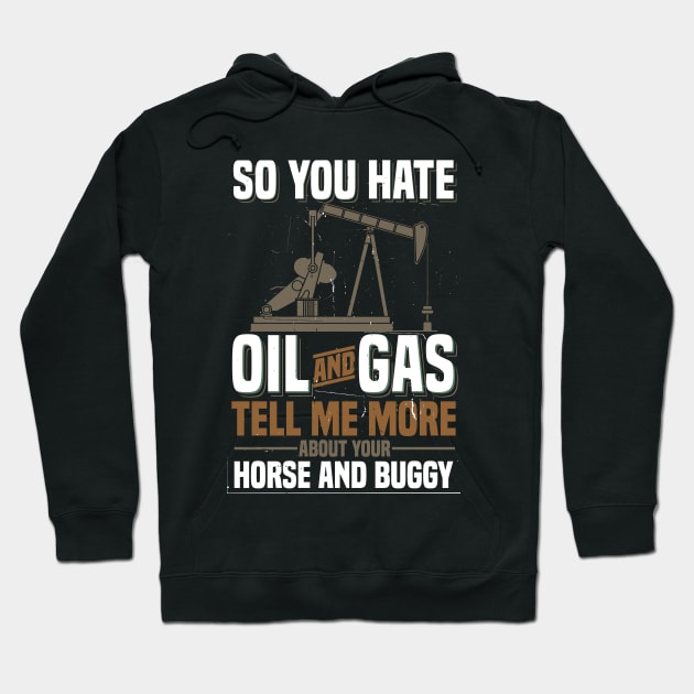 OILFIELD GIFT: So You Hate oil And Gas Hoodie by woormle